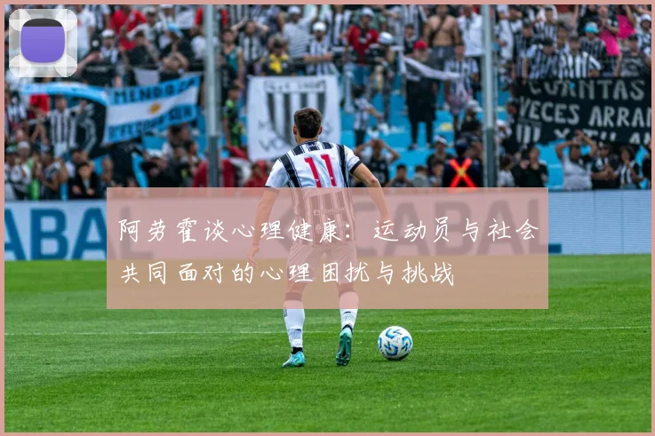 阿劳霍谈心理健康：运动员与社会共同面对的心理困扰与挑战